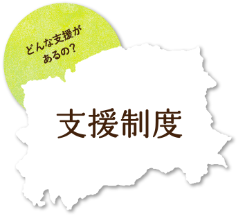 どんな支援があるの？ 支援制度